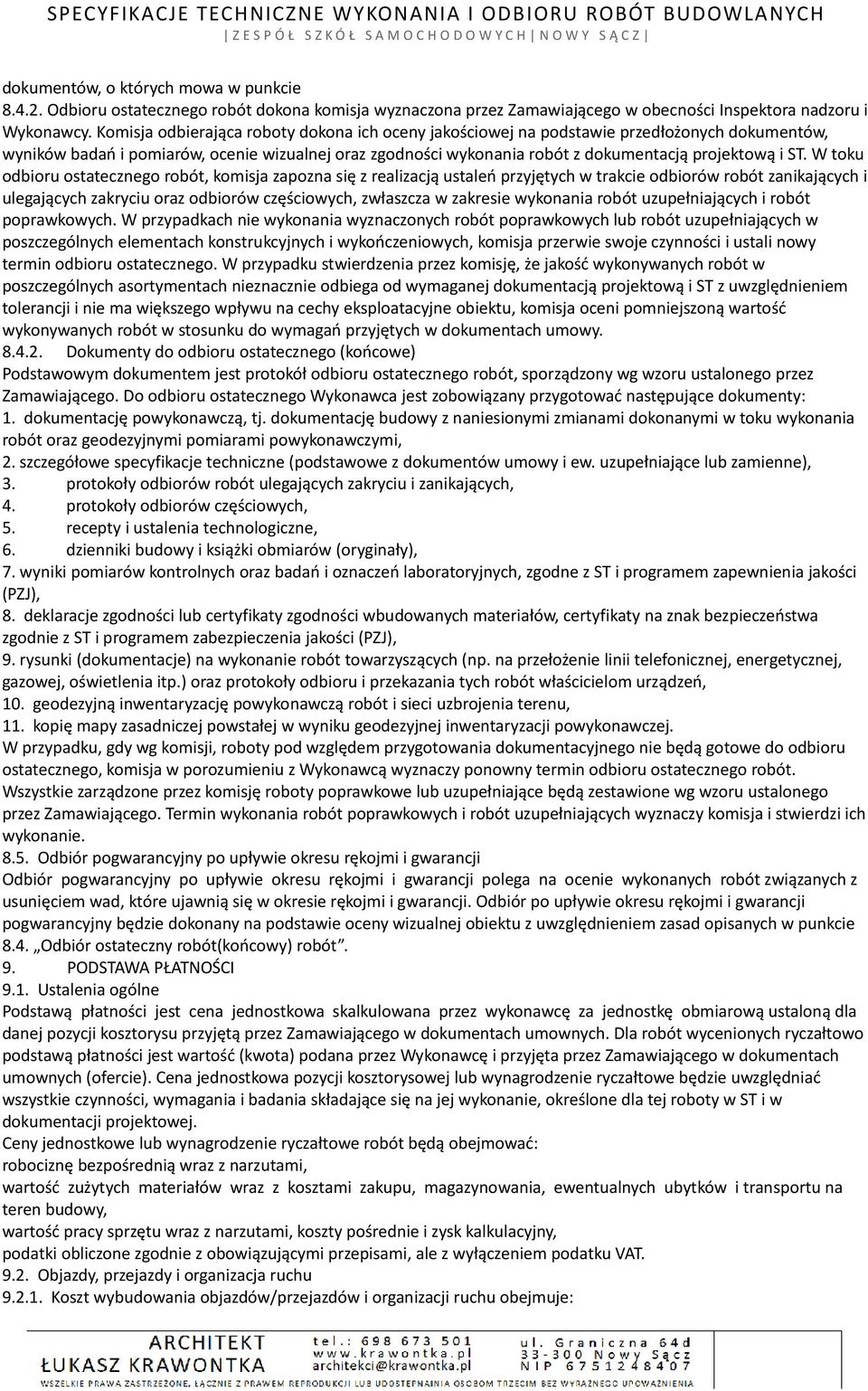 W toku odbioru ostatecznego robót, komisja zapozna się z realizacją ustaleń przyjętych w trakcie odbiorów robót zanikających i ulegających zakryciu oraz odbiorów częściowych, zwłaszcza w zakresie