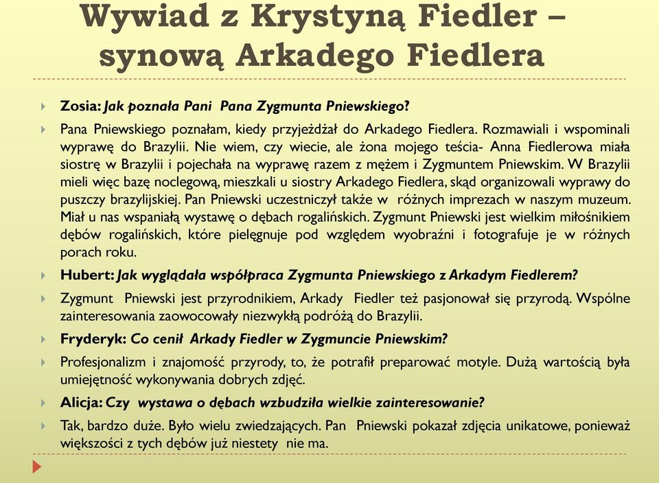 W Brazylii mieli więc bazę noclegową, mieszkali u siostry Arkadego Fiedlera, skąd organizowali wyprawy do puszczy brazylijskiej. Pan Pniewski uczestniczył także w różnych imprezach w naszym muzeum.