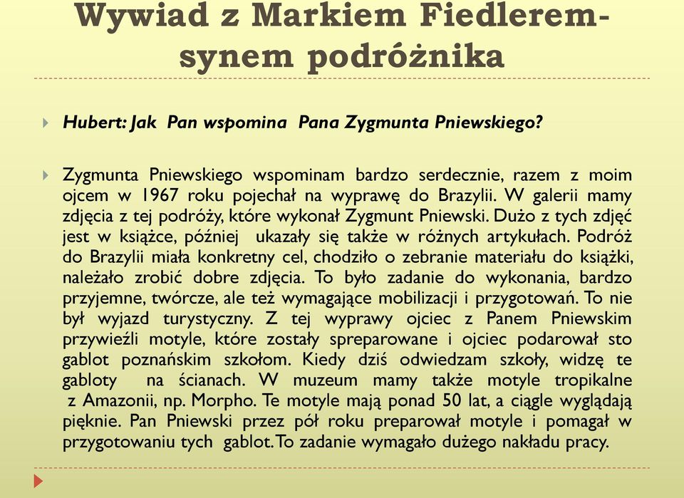 Dużo z tych zdjęć jest w książce, później ukazały się także w różnych artykułach. Podróż do Brazylii miała konkretny cel, chodziło o zebranie materiału do książki, należało zrobić dobre zdjęcia.