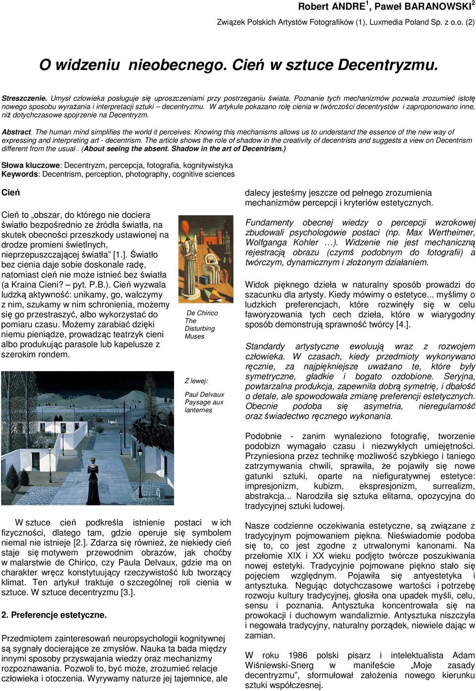 W artykule pokazano rolę cienia w twórczości decentrystów i zaproponowano inne, niŝ dotychczasowe spojrzenie na Decentryzm. Abstract. The human mind simplifies the world it perceives.