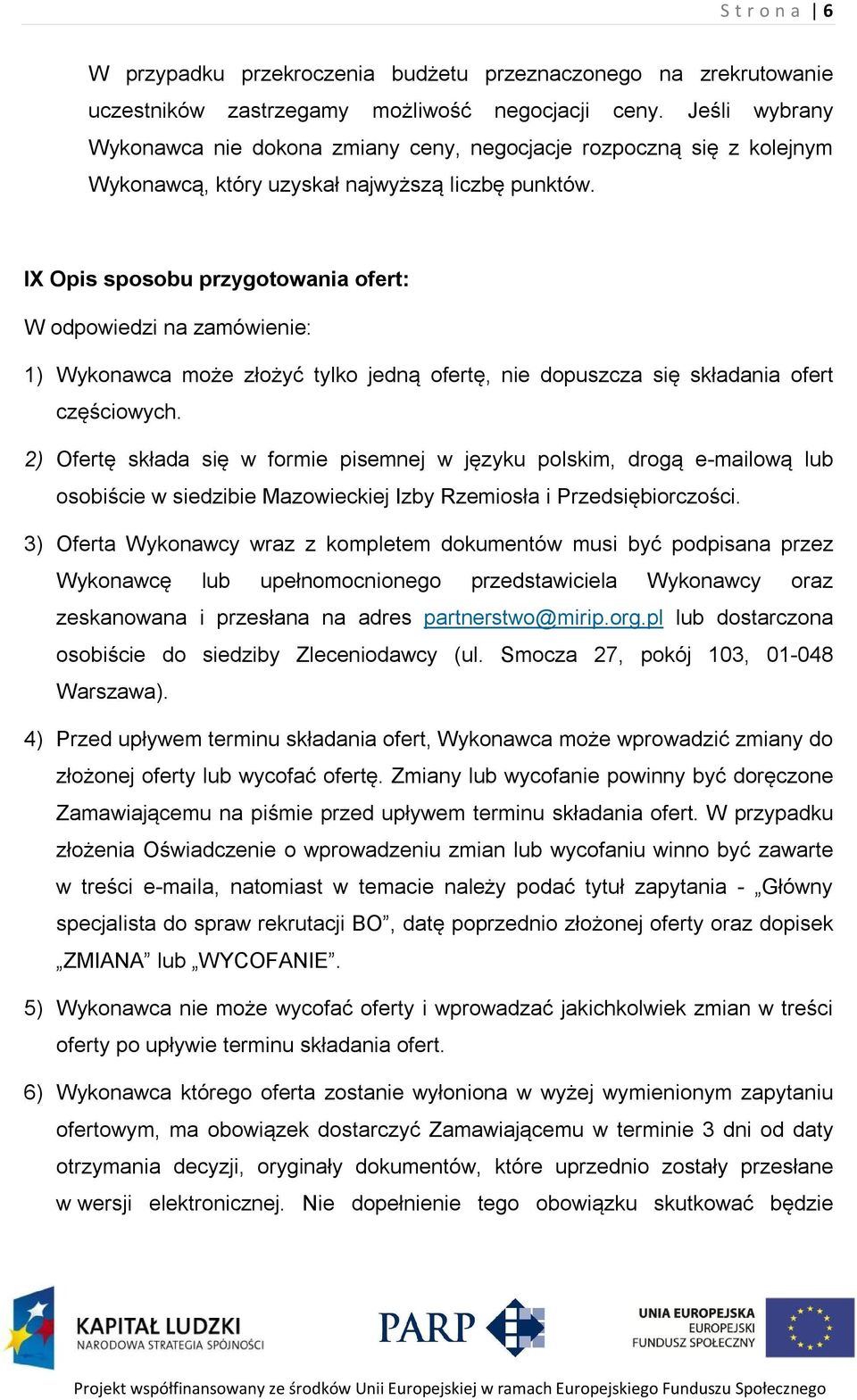 IX Opis sposobu przygotowania ofert: W odpowiedzi na zamówienie: 1) Wykonawca może złożyć tylko jedną ofertę, nie dopuszcza się składania ofert częściowych.