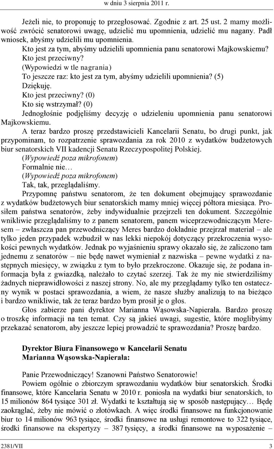 (Wypowiedzi w tle nagrania) To jeszcze raz: kto jest za tym, abyśmy udzielili upomnienia? (5) Dziękuję. Kto jest przeciwny? (0) Kto się wstrzymał?