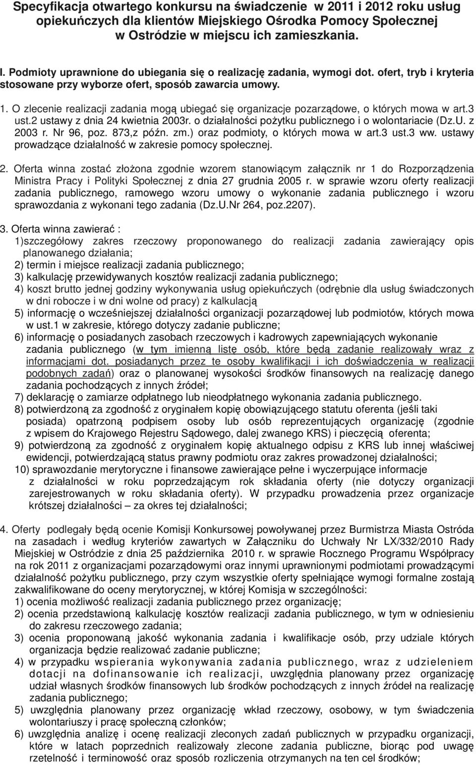 O zlecenie realizacji zadania mogą ubiegać się organizacje pozarządowe, o których mowa w art.3 ust.2 ustawy z dnia 24 kwietnia 2003r. o działalności pożytku publicznego i o wolontariacie (Dz.U.