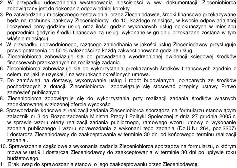 każdego miesiąca, w kwocie odpowiadającej iloczynowi ceny godziny usług oraz ilości godzin wykonanych usług opiekuńczych w miesiącu poprzednim (jedynie środki finansowe za usługi wykonane w grudniu