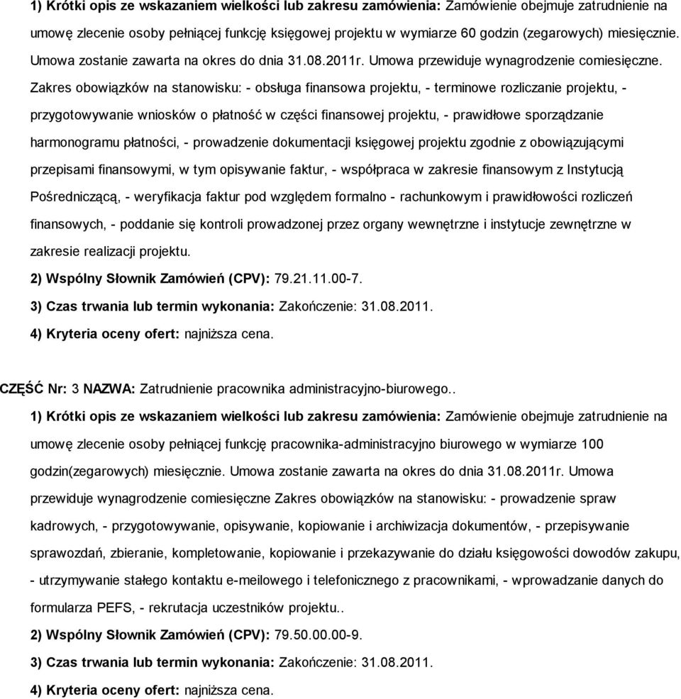 Zakres obowiązków na stanowisku: - obsługa finansowa projektu, - terminowe rozliczanie projektu, - przygotowywanie wniosków o płatność w części finansowej projektu, - prawidłowe sporządzanie