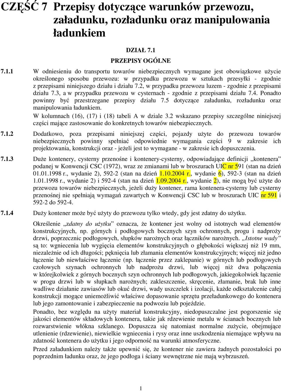 dziłu 7.2, w przypdku przewozu luzem - zgodnie z przepismi dziłu 7.3, w przypdku przewozu w cysternch - zgodnie z przepismi dziłu 7.4. Pondto powinny być przestrzegne przepisy dziłu 7.
