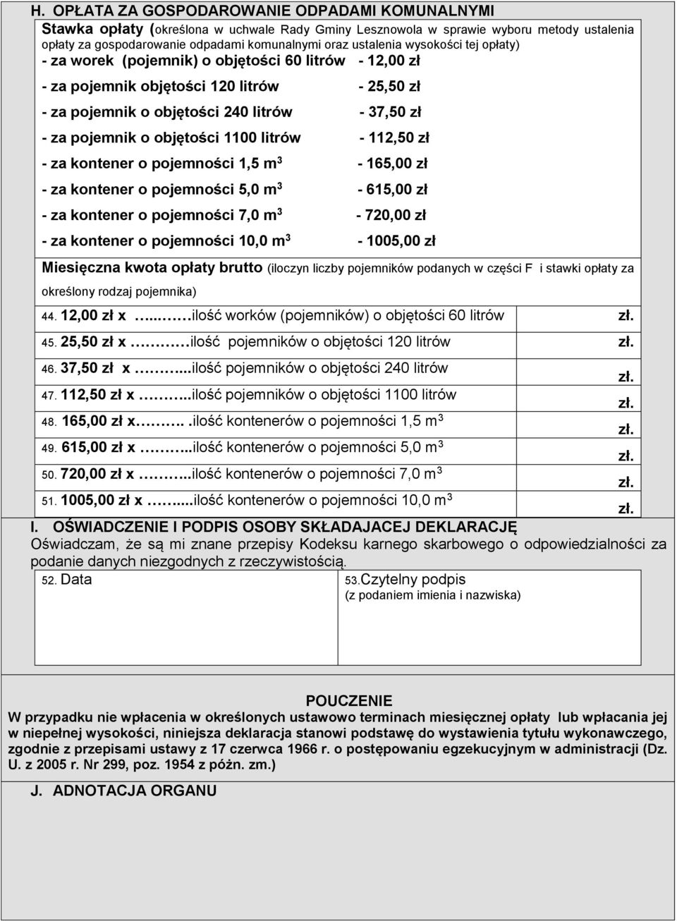 objętości 1100 litrów - 112,50 zł - za kontener o pojemności 1,5 m 3-165,00 zł - za kontener o pojemności 5,0 m 3-615,00 zł - za kontener o pojemności 7,0 m 3-720,00 zł - za kontener o pojemności