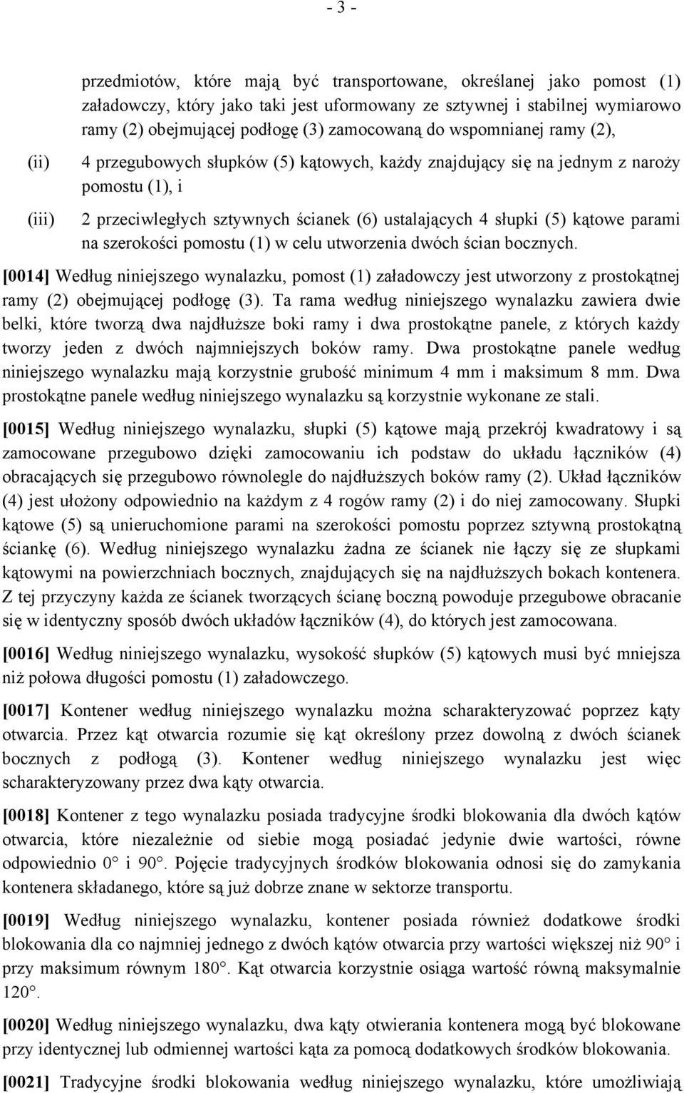 parami na szerokości pomostu (1) w celu utworzenia dwóch ścian bocznych. [0014] Według niniejszego wynalazku, pomost (1) załadowczy jest utworzony z prostokątnej ramy (2) obejmującej podłogę (3).