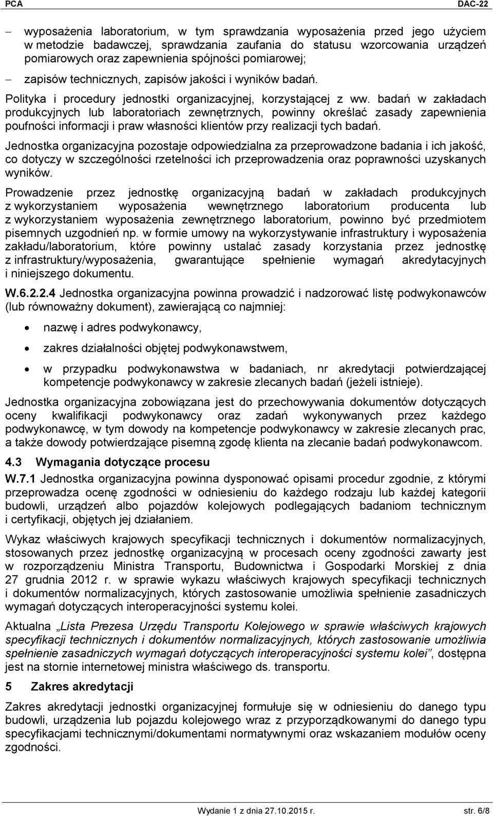 badań w zakładach produkcyjnych lub laboratoriach zewnętrznych, powinny określać zasady zapewnienia poufności informacji i praw własności klientów przy realizacji tych badań.