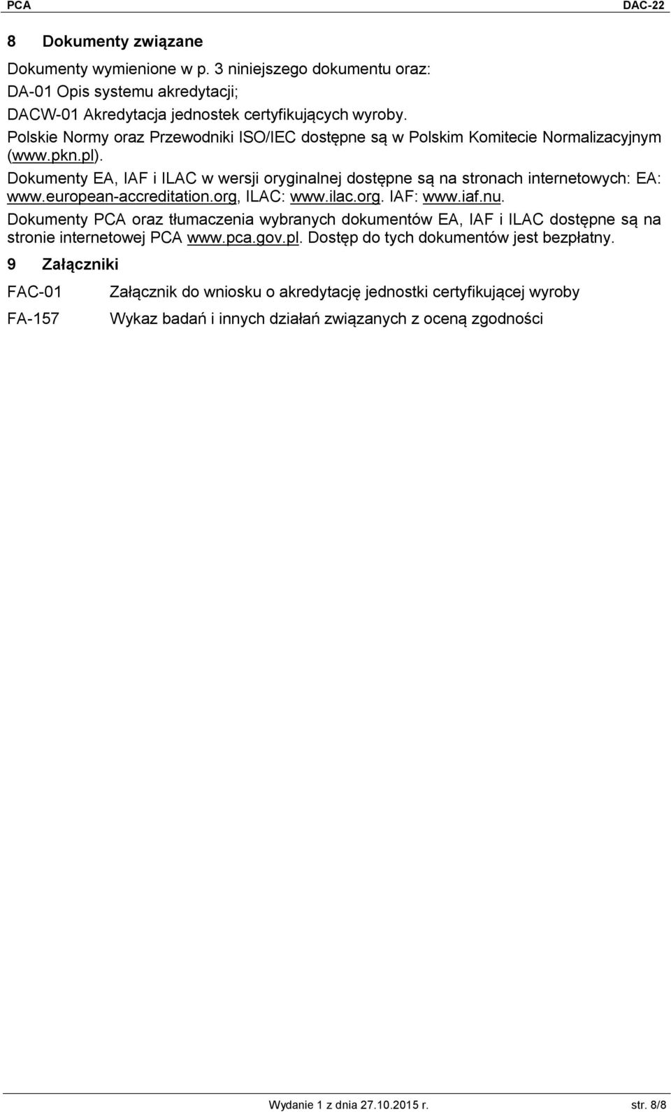 european-accreditation.org, ILAC: www.ilac.org. IAF: www.iaf.nu. Dokumenty PCA oraz tłumaczenia wybranych dokumentów EA, IAF i ILAC dostępne są na stronie internetowej PCA www.pca.gov.pl.
