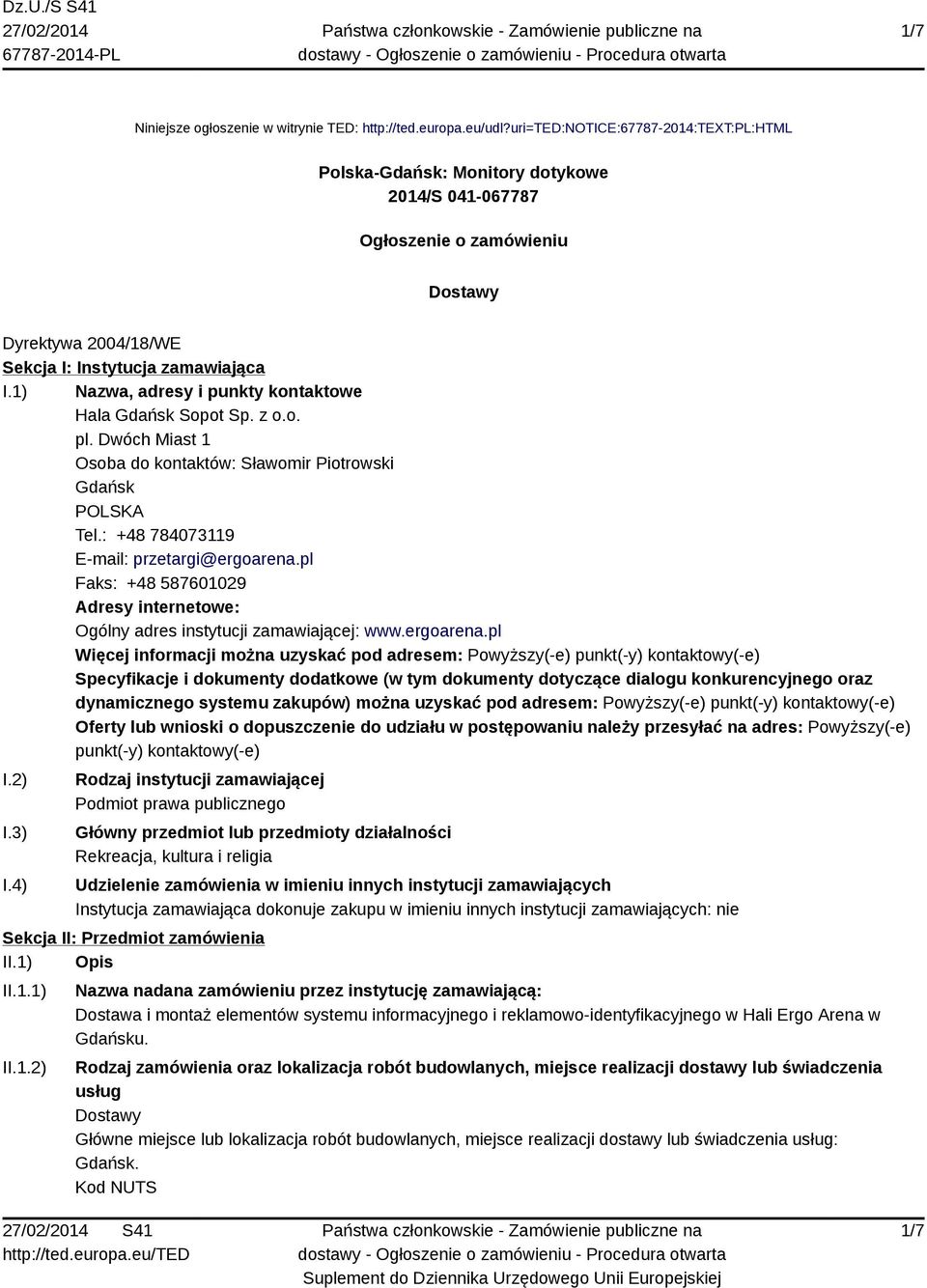 1) Nazwa, adresy i punkty kontaktowe Hala Gdańsk Sopot Sp. z o.o. pl. Dwóch Miast 1 Osoba do kontaktów: Sławomir Piotrowski Gdańsk POLSKA Tel.: +48 784073119 E-mail: przetargi@ergoarena.