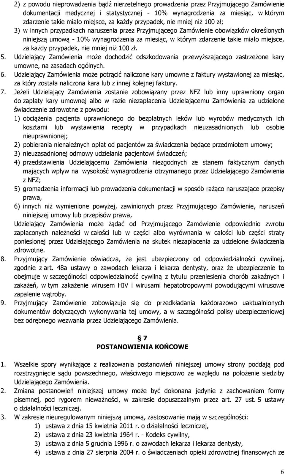 takie miało miejsce, za każdy przypadek, nie mniej niż 100 zł. 5. Udzielający Zamówienia może dochodzić odszkodowania przewyższającego zastrzeżone kary umowne, na zasadach ogólnych. 6.