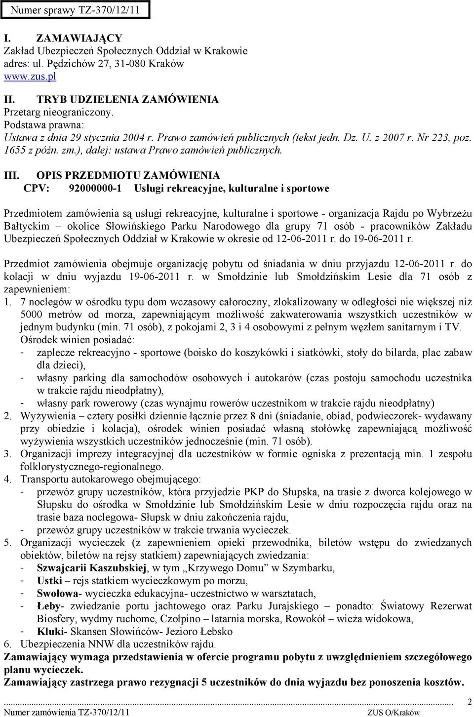 OPIS PRZEDMIOTU ZAMÓWIENIA CPV: 92000000-1 Usługi rekreacyjne, kulturalne i sportowe Przedmiotem zamówienia są usługi rekreacyjne, kulturalne i sportowe - organizacja Rajdu po Wybrzeżu Bałtyckim