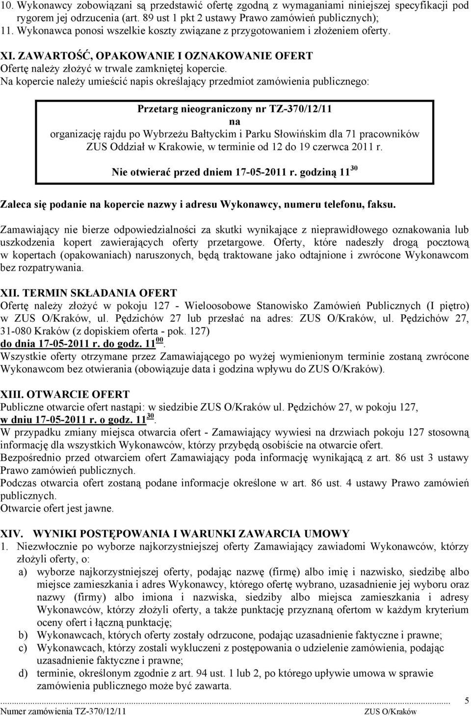 Na kopercie należy umieścić napis określający przedmiot zamówienia publicznego: Przetarg nieograniczony nr TZ-370/12/11 na organizację rajdu po Wybrzeżu Bałtyckim i Parku Słowińskim dla 71