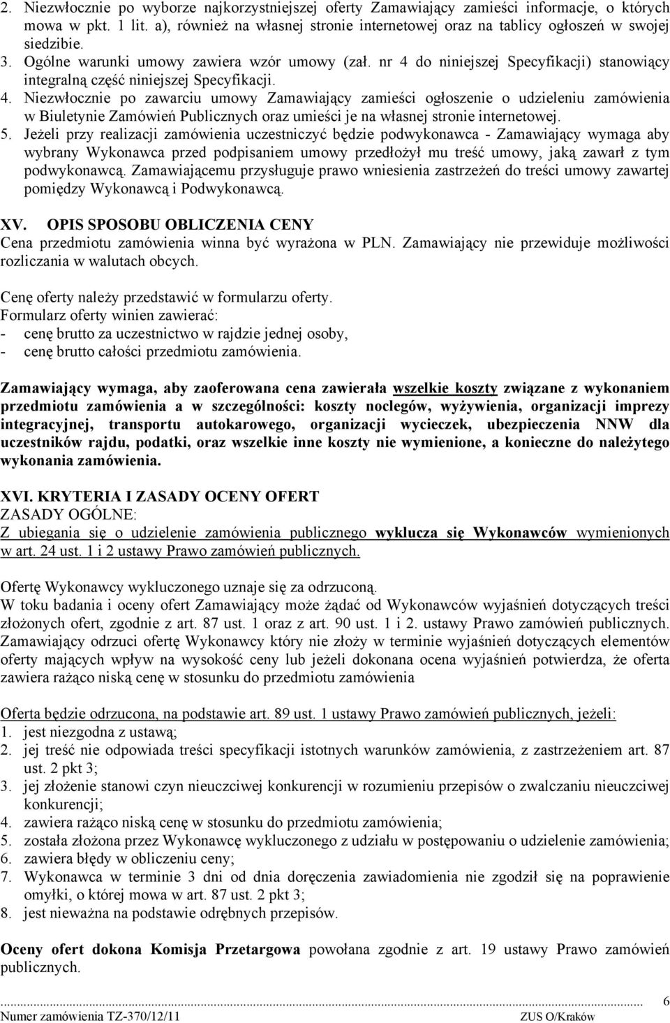 nr 4 do niniejszej Specyfikacji) stanowiący integralną część niniejszej Specyfikacji. 4. Niezwłocznie po zawarciu umowy Zamawiający zamieści ogłoszenie o udzieleniu zamówienia w Biuletynie Zamówień Publicznych oraz umieści je na własnej stronie internetowej.