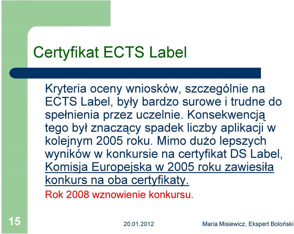 Konsekwencją tego był znaczący spadek liczby aplikacji w kolejnym 2005 roku.