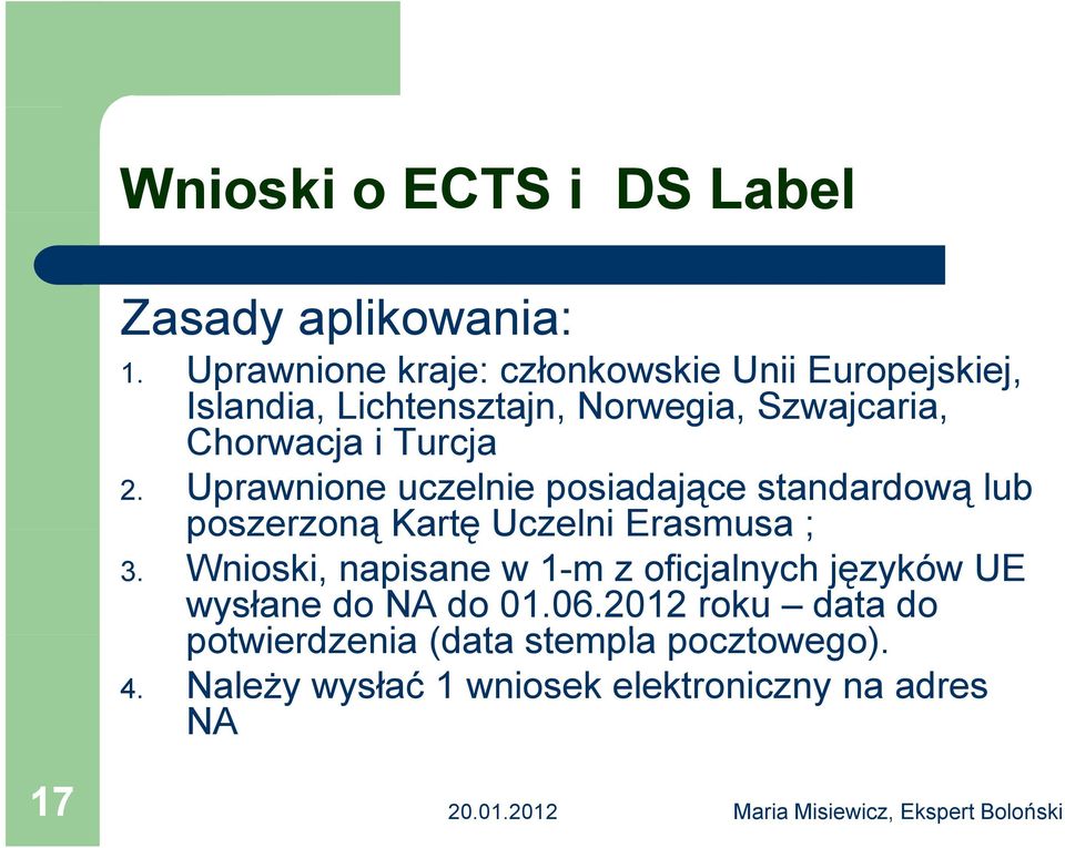 Turcja 2. Uprawnione uczelnie posiadające standardową lub poszerzoną Kartę Uczelni Erasmusa ; 3.