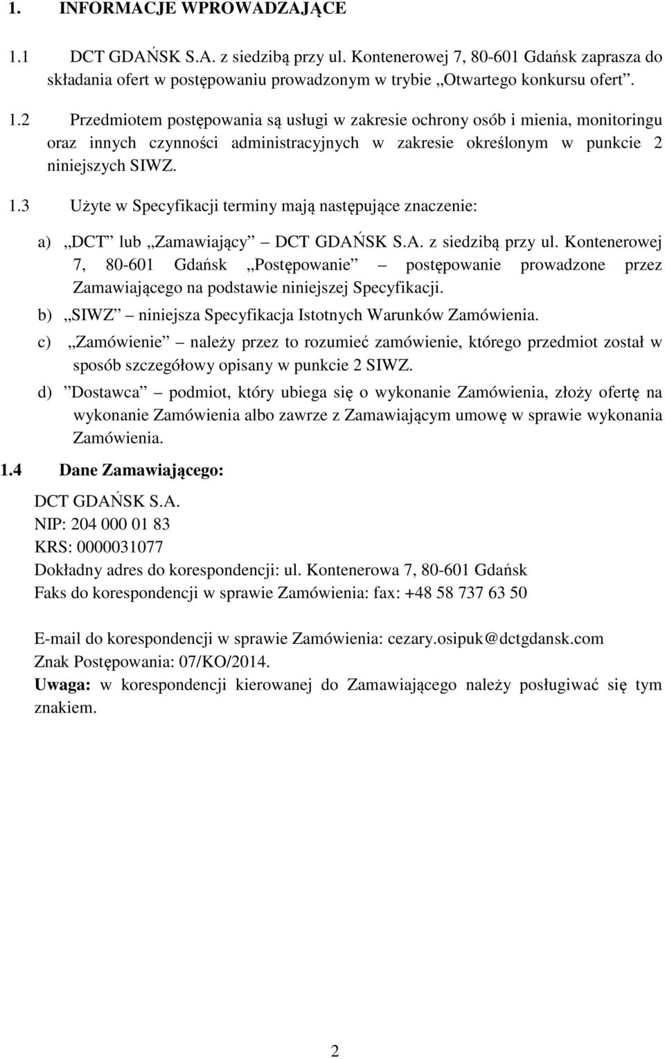 2 Przedmiotem postępowania są usługi w zakresie ochrony osób i mienia, monitoringu oraz innych czynności administracyjnych w zakresie określonym w punkcie 2 niniejszych SIWZ. 1.