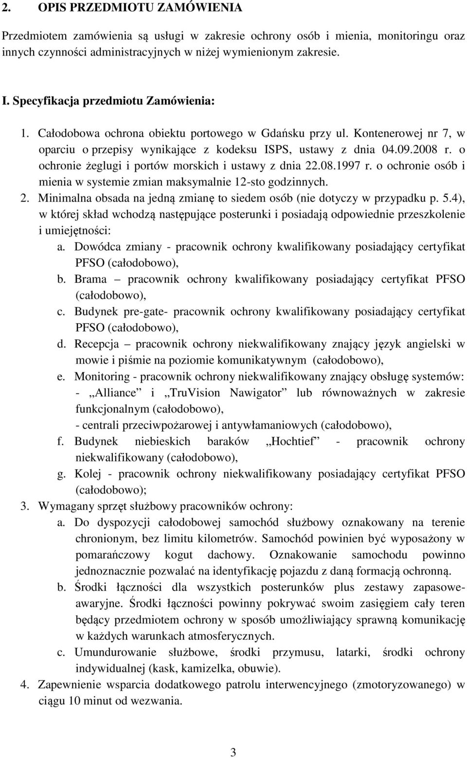 o ochronie żeglugi i portów morskich i ustawy z dnia 22.08.1997 r. o ochronie osób i mienia w systemie zmian maksymalnie 12-sto godzinnych. 2. Minimalna obsada na jedną zmianę to siedem osób (nie dotyczy w przypadku p.