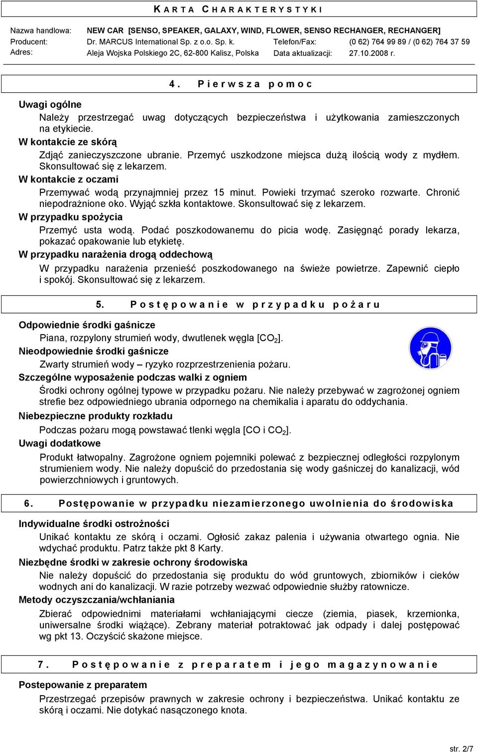 Chronić niepodrażnione oko. Wyjąć szkła kontaktowe. Skonsultować się z lekarzem. W przypadku spożycia Przemyć usta wodą. Podać poszkodowanemu do picia wodę.