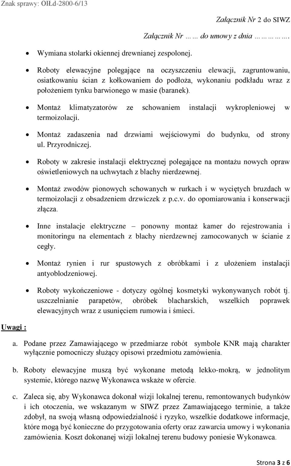 Montaż klimatyzatorów ze schowaniem instalacji wykropleniowej w termoizolacji. Montaż zadaszenia nad drzwiami wejściowymi do budynku, od strony ul. Przyrodniczej.