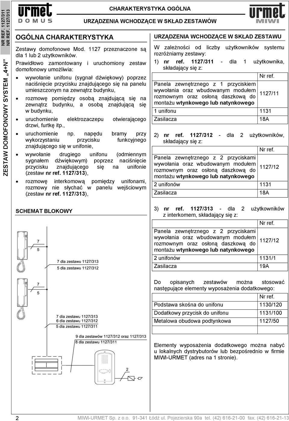 rozmowę pomiędzy osobą znajdującą się na zewnątrz budynku, a osobą znajdującą się w budynku, uruchomienie elektrozaczepu otwierającego drzwi, furtkę itp., uruchomienie np.