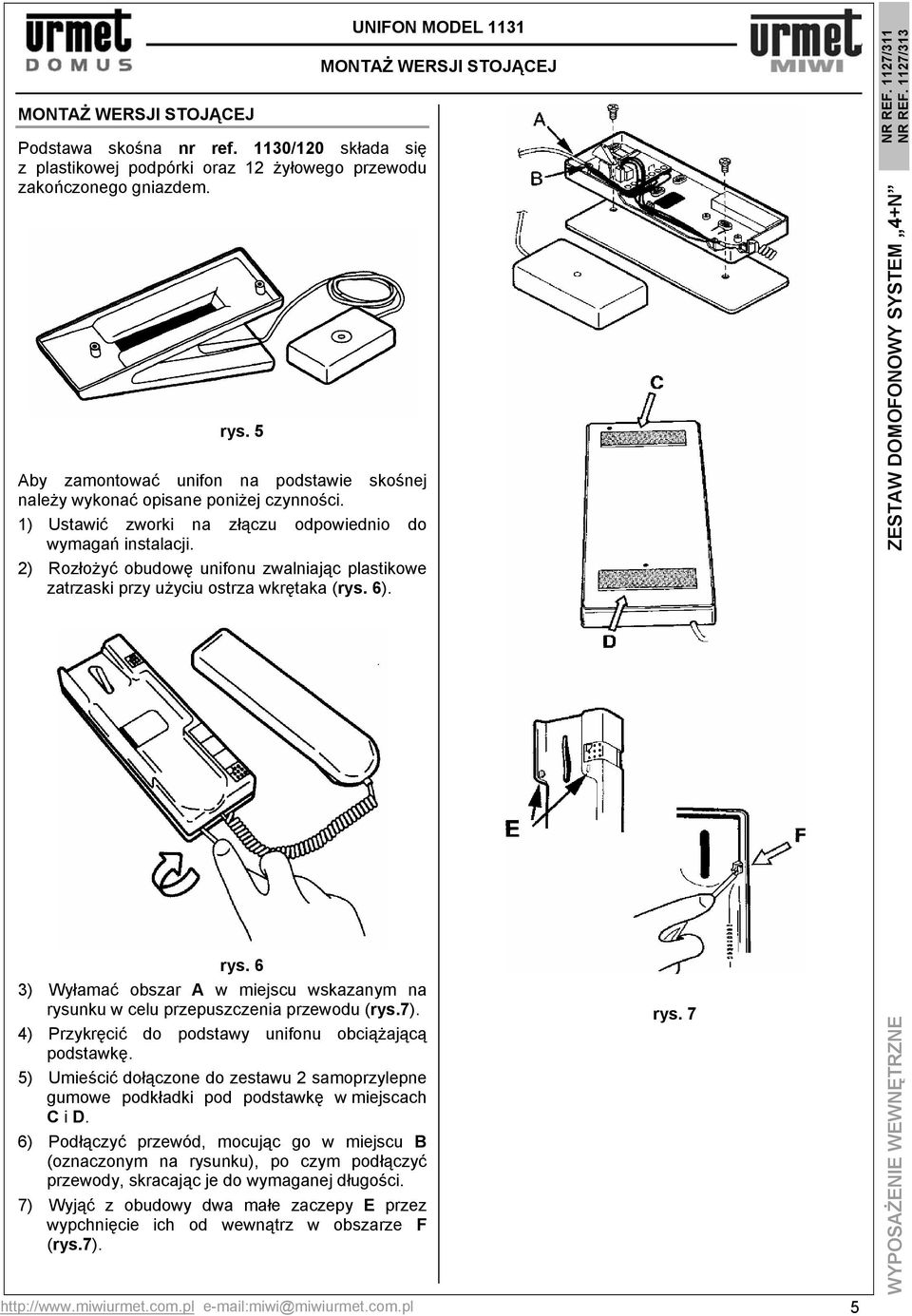 2) Rozłożyć obudowę unifonu zwalniając plastikowe zatrzaski przy użyciu ostrza wkrętaka (rys. 6). rys. 6 3) Wyłamać obszar A w miejscu wskazanym na rysunku w celu przepuszczenia przewodu (rys.7).