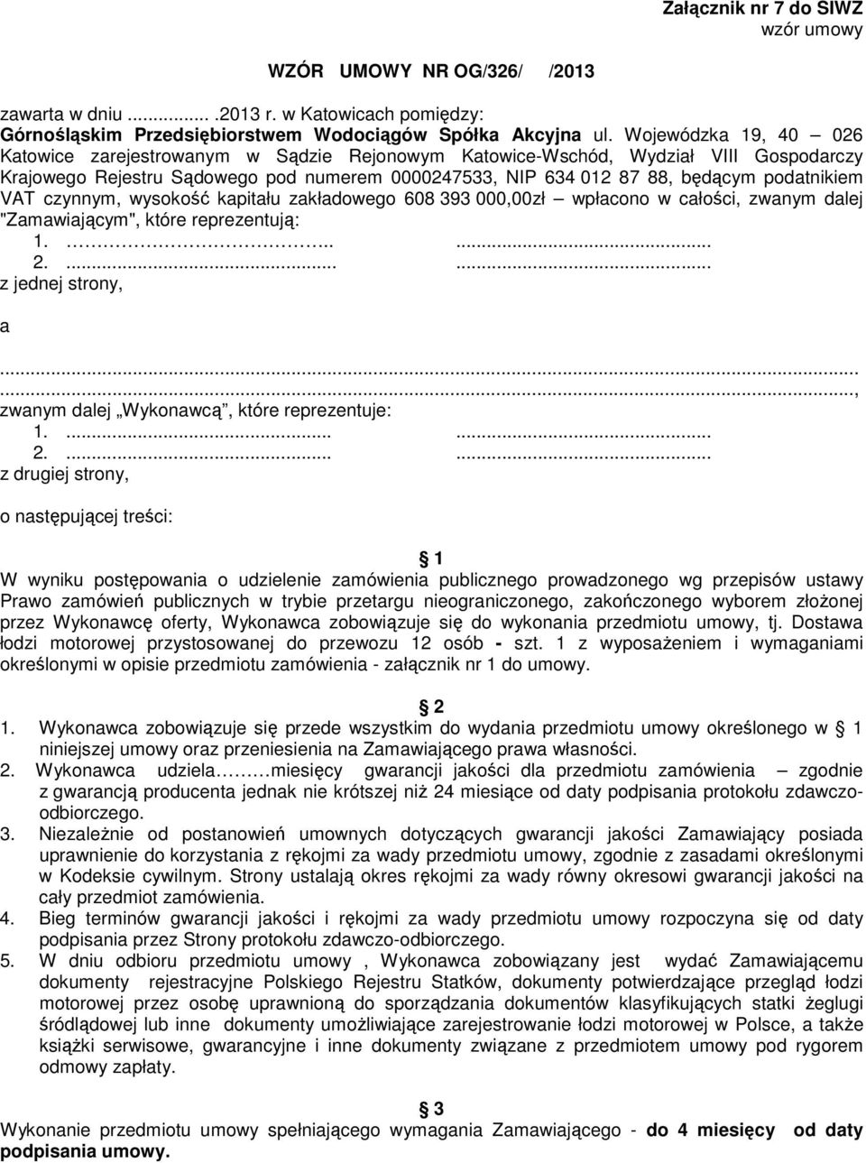 VAT czynnym, wysokość kapitału zakładowego 608 393 000,00zł wpłacono w całości, zwanym dalej "Zamawiającym", które reprezentują: 1...... 2....... z jednej strony, a.