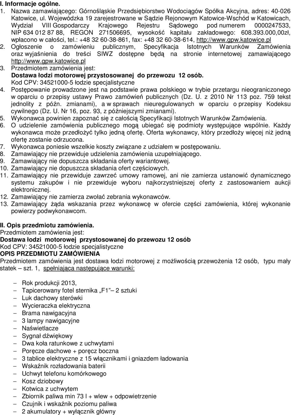 kapitału zakładowego: 608.393.000,00zł, wpłacono w całości, tel.: +48 32 60-38-861, fax: +48 32 60-38-614, http://www.gpw.katowice.pl 2.