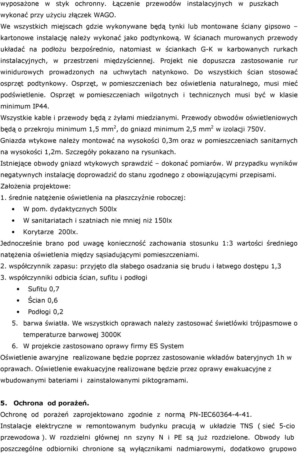 W ścianach murowanych przewody układać na podłoŝu bezpośrednio, natomiast w ściankach G-K w karbowanych rurkach instalacyjnych, w przestrzeni międzyściennej.