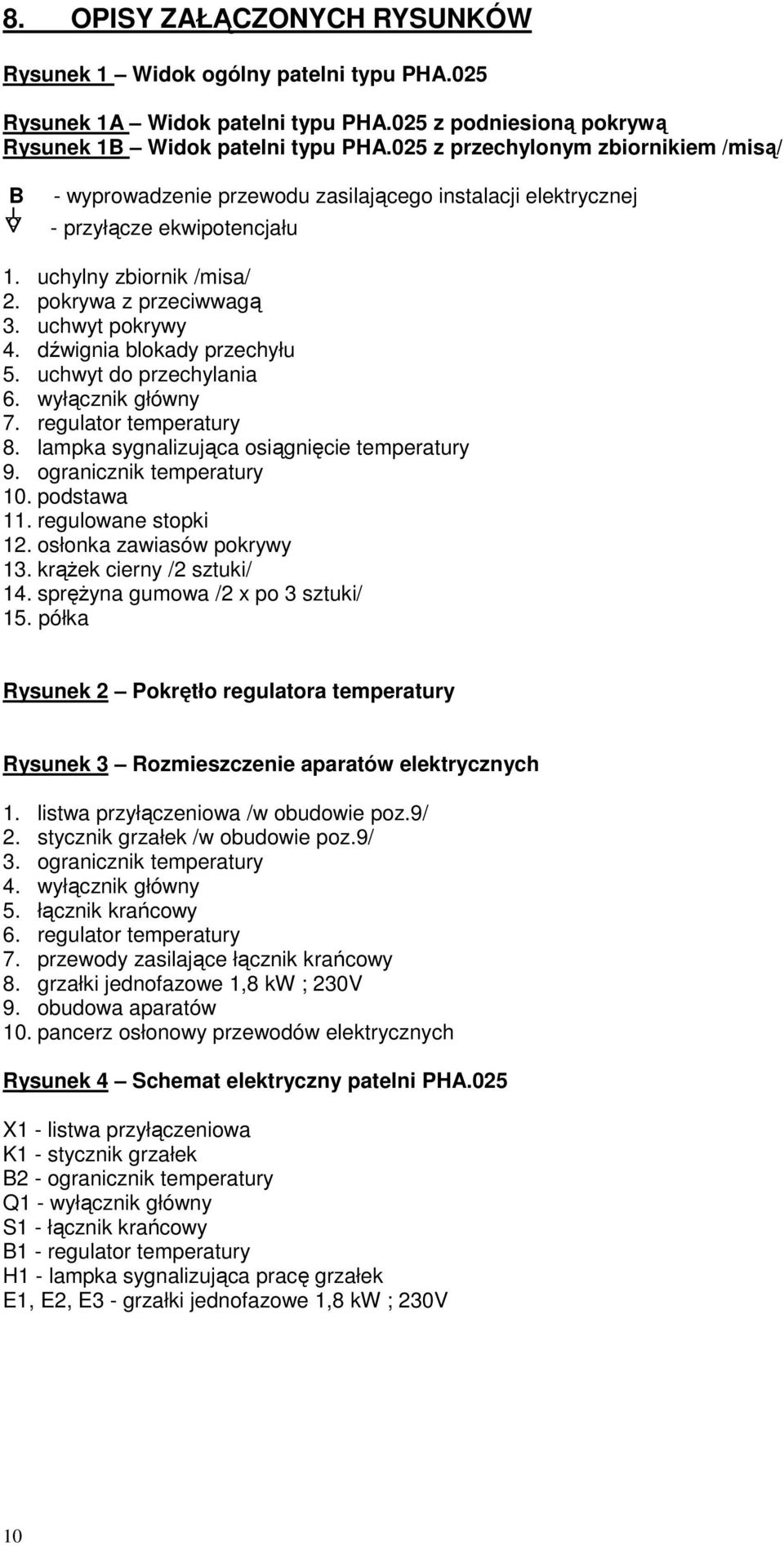 dźwignia blokady przechyłu 5. uchwyt do przechylania 6. wyłącznik główny 7. regulator temperatury 8. lampka sygnalizująca osiągnięcie temperatury 9. ogranicznik temperatury 10. podstawa 11.