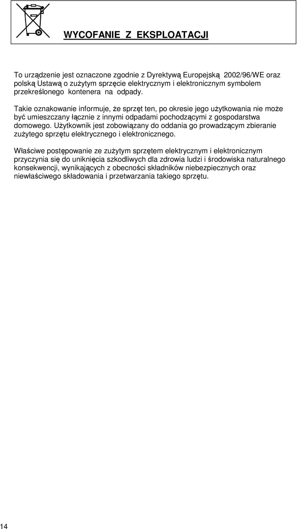 Użytkownik jest zobowiązany do oddania go prowadzącym zbieranie zużytego sprzętu elektrycznego i elektronicznego.