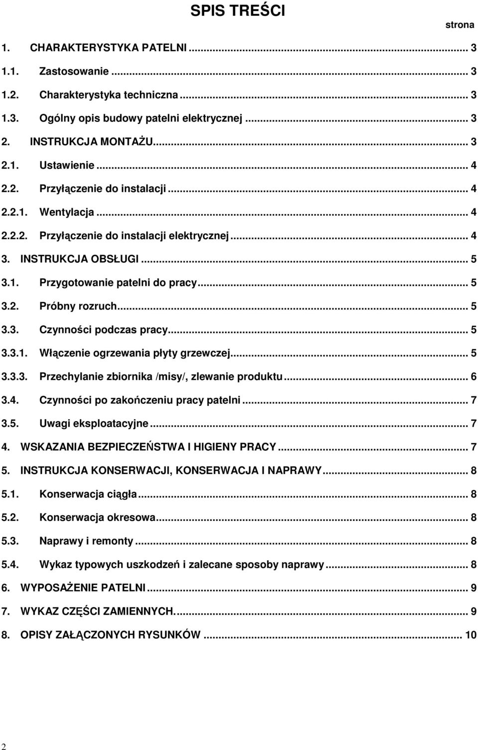 .. 5 3.3.1. Włączenie ogrzewania płyty grzewczej... 5 3.3.3. Przechylanie zbiornika /misy/, zlewanie produktu... 6 3.4. Czynności po zakończeniu pracy patelni... 7 3.5. Uwagi eksploatacyjne... 7 4.