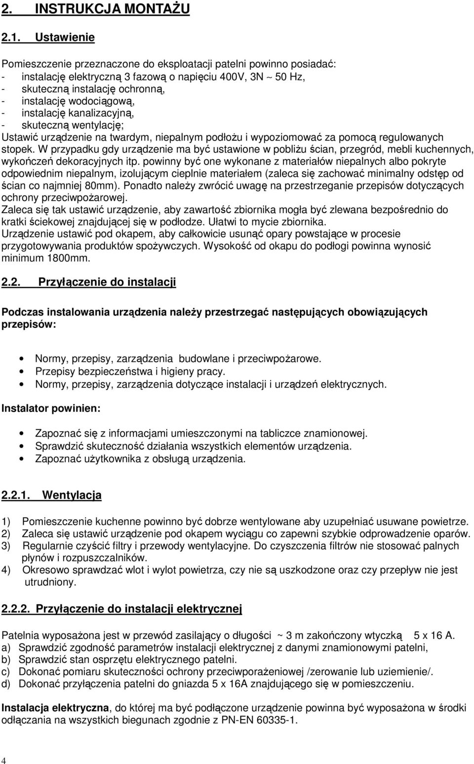 - instalację kanalizacyjną, - skuteczną wentylację; Ustawić urządzenie na twardym, niepalnym podłożu i wypoziomować za pomocą regulowanych stopek.