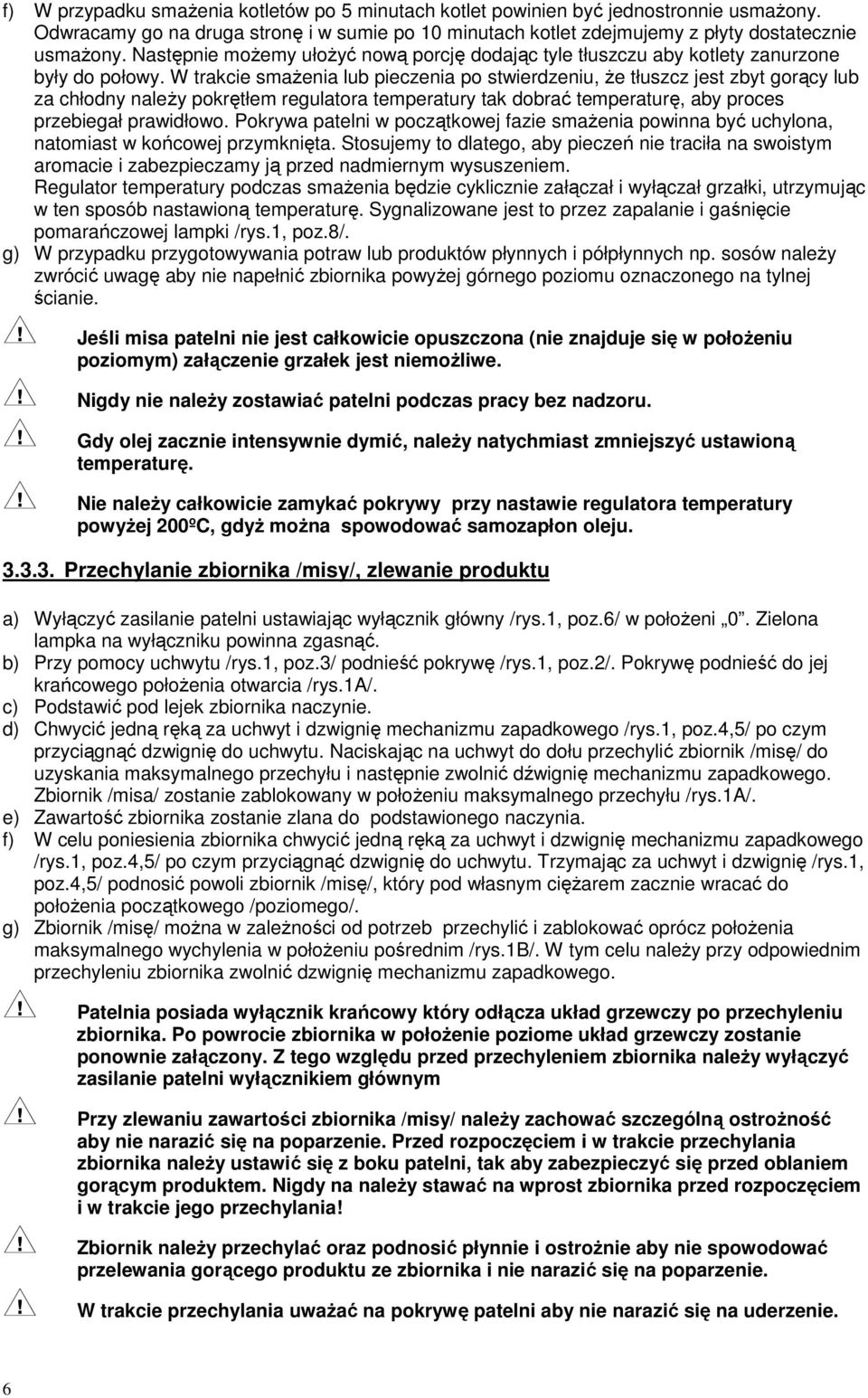 W trakcie smażenia lub pieczenia po stwierdzeniu, że tłuszcz jest zbyt gorący lub za chłodny należy pokrętłem regulatora temperatury tak dobrać temperaturę, aby proces przebiegał prawidłowo.