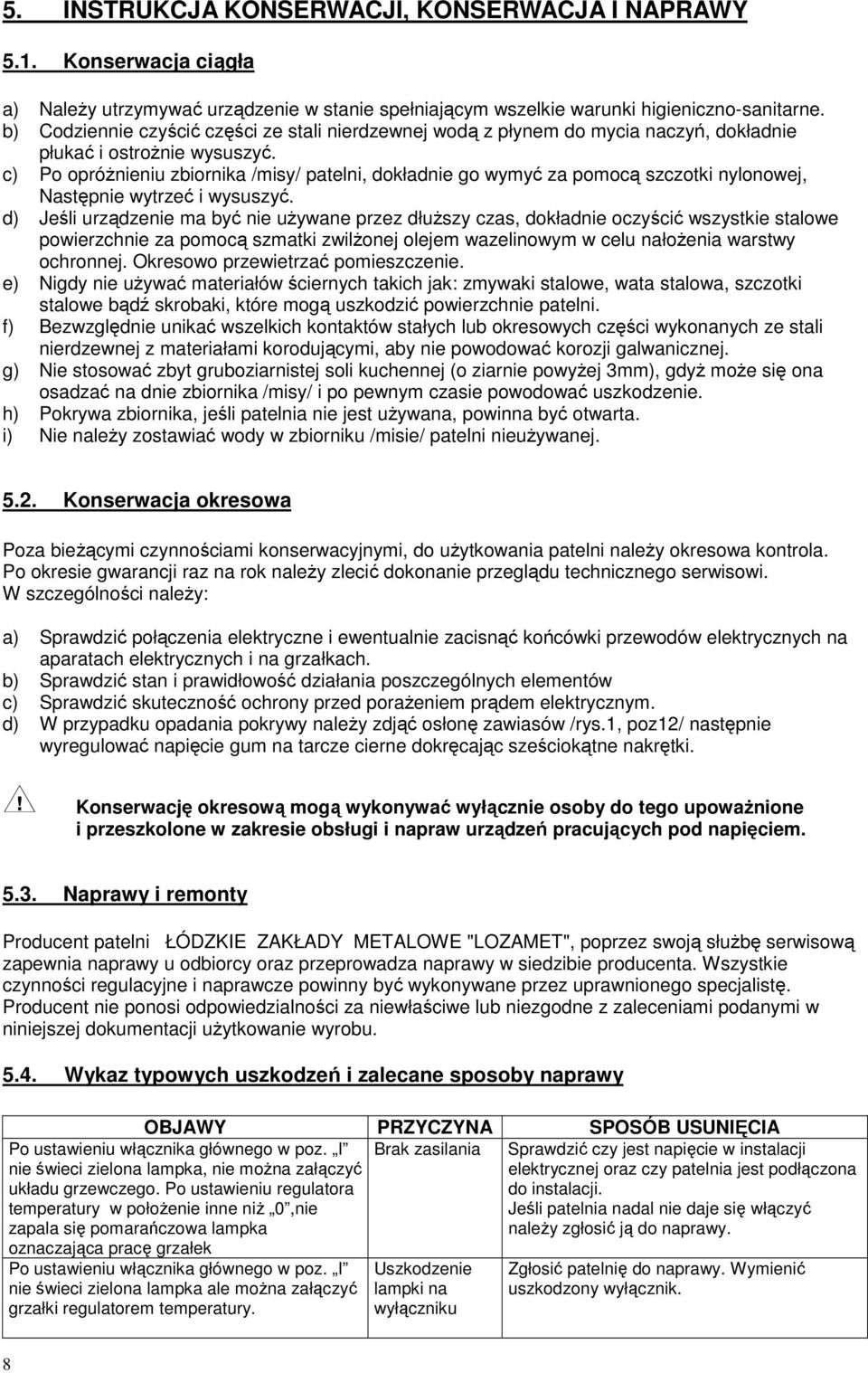 c) Po opróżnieniu zbiornika /misy/ patelni, dokładnie go wymyć za pomocą szczotki nylonowej, Następnie wytrzeć i wysuszyć.