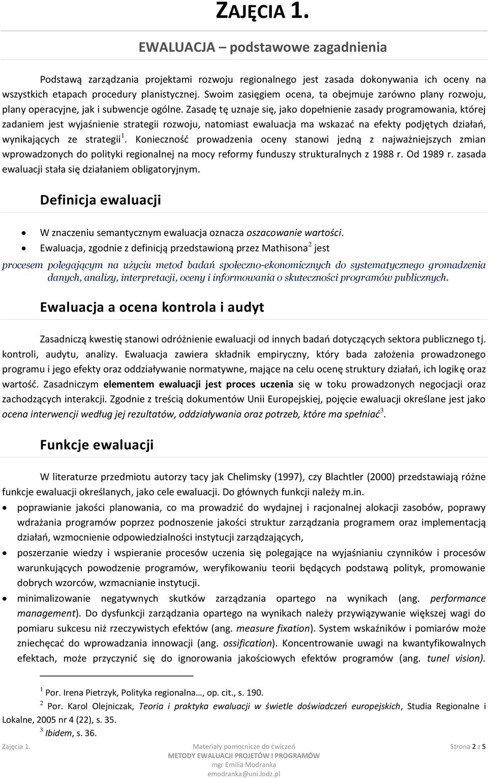 Zasadę tę uznaje się, jako dopełnienie zasady programowania, której zadaniem jest wyjaśnienie strategii rozwoju, natomiast ewaluacja ma wskazad na efekty podjętych działao, wynikających ze strategii