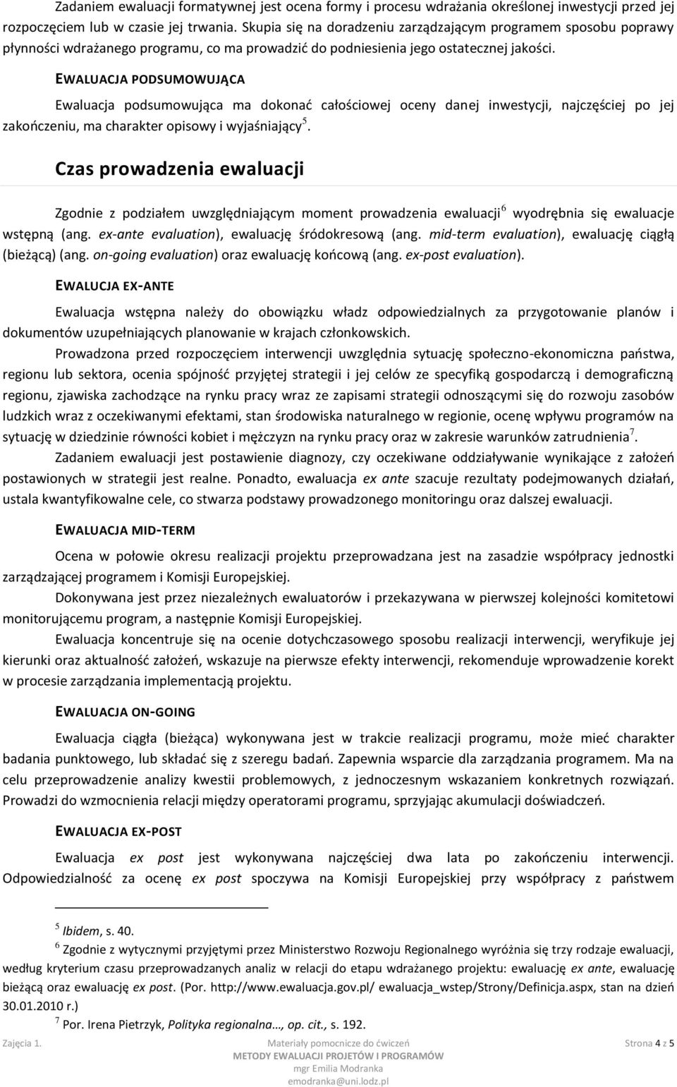 EWALUACJA PODSUMOWUJĄCA Ewaluacja podsumowująca ma dokonad całościowej oceny danej inwestycji, najczęściej po jej zakooczeniu, ma charakter opisowy i wyjaśniający 5.