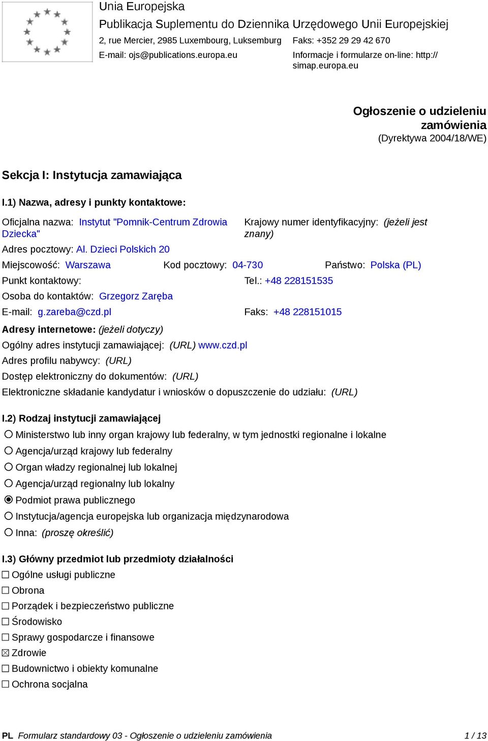 1) Nazwa, adresy i punkty kontaktowe: Oficjalna nazwa: Instytut "Pomnik-Centrum Zdrowia Dziecka" Adres pocztowy: Al.