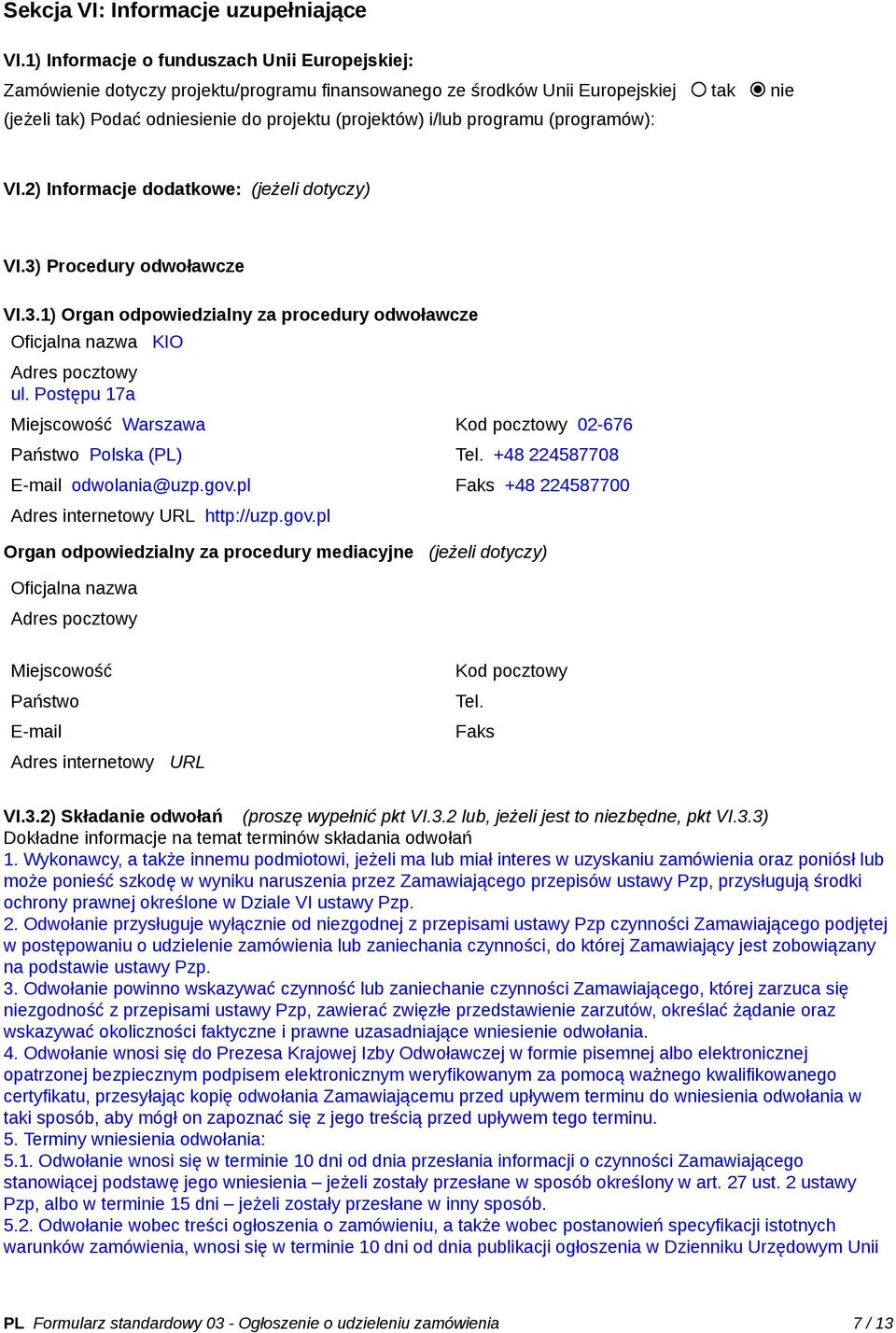 programu (programów): VI.2) Informacje dodatkowe: (jeżeli dotyczy) VI.3) Procedury odwoławcze VI.3.1) Organ odpowiedzialny za procedury odwoławcze Oficjalna nazwa KIO Adres pocztowy ul.