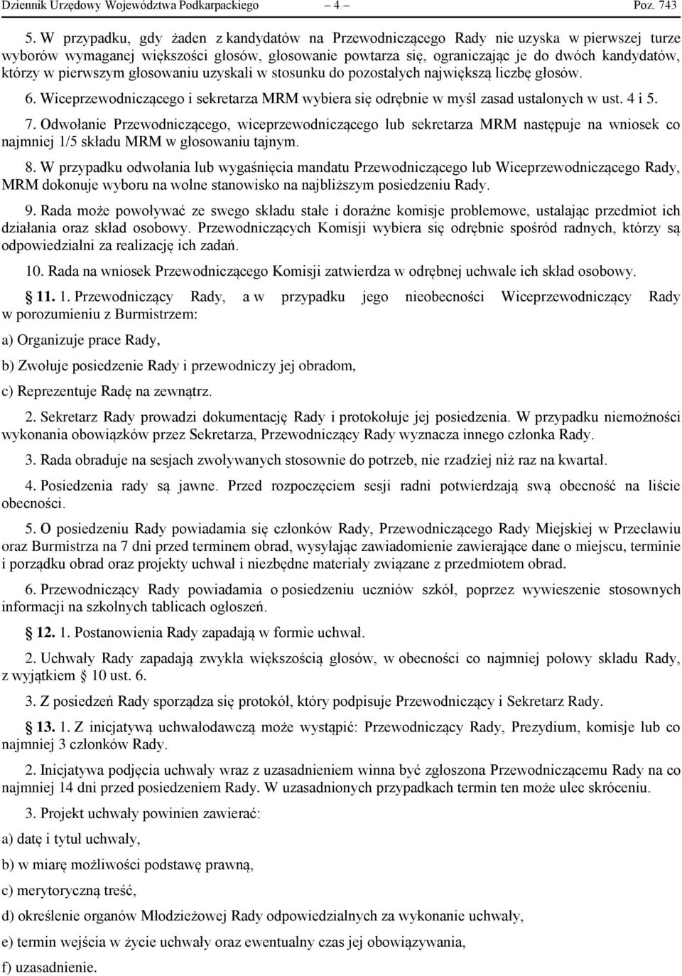 pierwszym głosowaniu uzyskali w stosunku do pozostałych największą liczbę głosów. 6. Wiceprzewodniczącego i sekretarza MRM wybiera się odrębnie w myśl zasad ustalonych w ust. 4 i 5. 7.