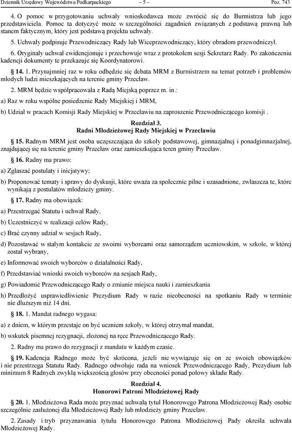 Uchwały podpisuje Przewodniczący Rady lub Wiceprzewodniczący, który obradom przewodniczył. 6. Oryginały uchwał ewidencjonuje i przechowuje wraz z protokołem sesji Sekretarz Rady.