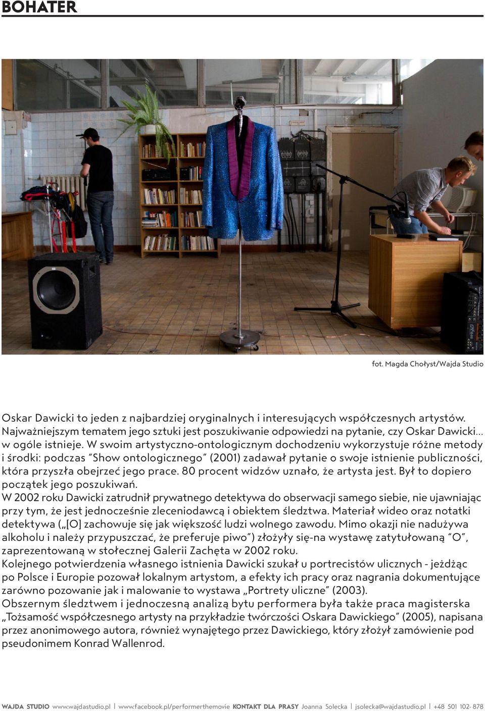 W swoim artystyczno-ontologicznym dochodzeniu wykorzystuje różne metody i środki: podczas Show ontologicznego (2001) zadawał pytanie o swoje istnienie publiczności, która przyszła obejrzeć jego prace.