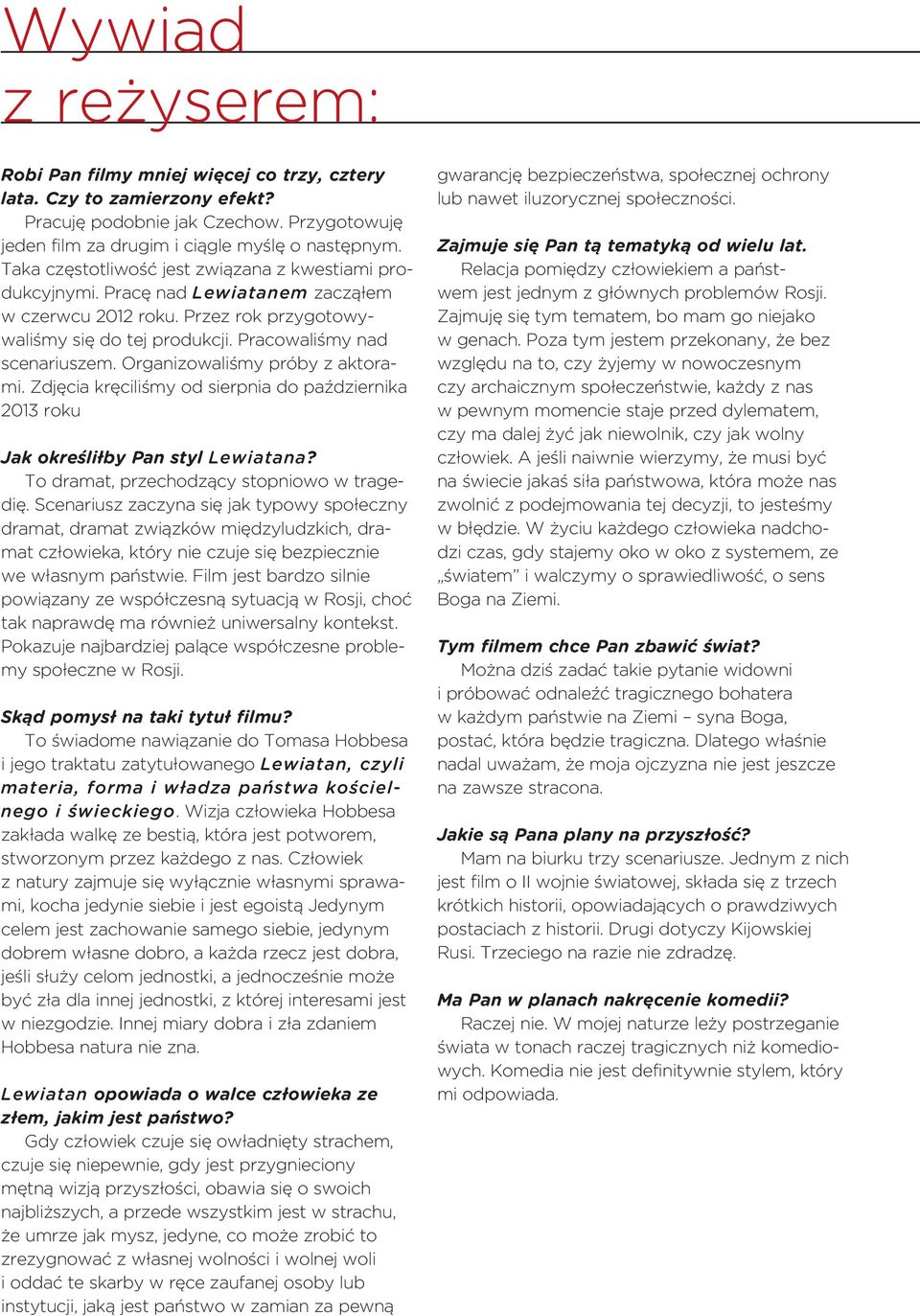 Organizowaliśmy próby z aktorami. Zdjęcia kręciliśmy od sierpnia do października 2013 roku Jak określiłby Pan styl Lewiatana? To dramat, przechodzący stopniowo w tragedię.