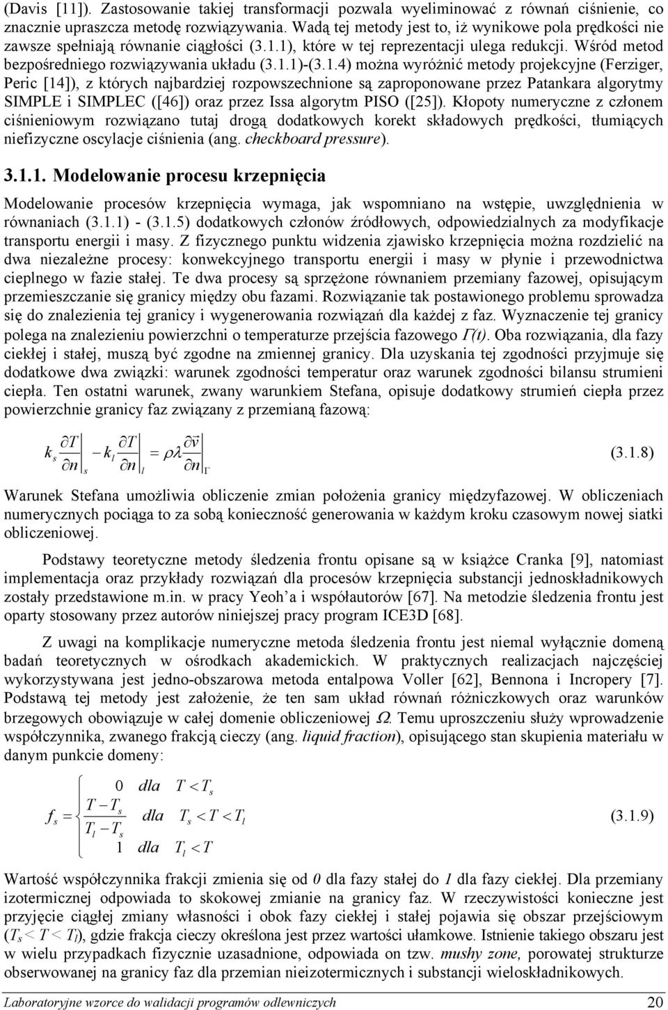 1), które w tej rerezentacji uea redukcji. Wśród metod bezośrednieo rozwiązywania układu (3.1.1)-(3.1.4) można wyróżnić metody rojekcyjne (Ferzier, Peric [14]), z których najbardziej rozowzechnione ą zaroonowane rzez Patankara aorytmy IMPLE i IMPLEC ([46]) oraz rzez Ia aorytm PIO ([5]).