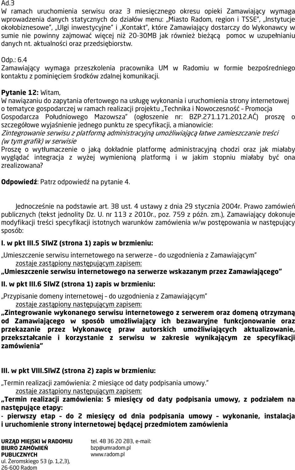 Odp.: 6.4 Zamawiający wymaga przeszkolenia pracownika UM w Radomiu w formie bezpośredniego kontaktu z pominięciem środków zdalnej komunikacji.