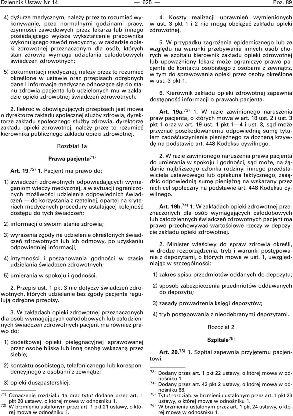 wykonujàcego zawód medyczny, w zak adzie opieki zdrowotnej przeznaczonym dla osób, których stan zdrowia wymaga udzielania ca odobowych Êwiadczeƒ zdrowotnych; 5) dokumentacji medycznej, nale y przez