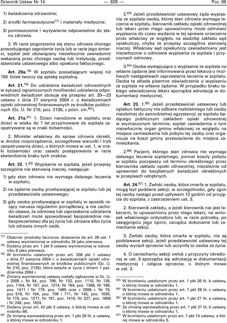 W razie pogorszenia si stanu zdrowia chorego powodujàcego zagro enie ycia lub w razie jego Êmierci, szpital jest obowiàzany niezw ocznie zawiadomiç wskazanà przez chorego osob lub instytucj,