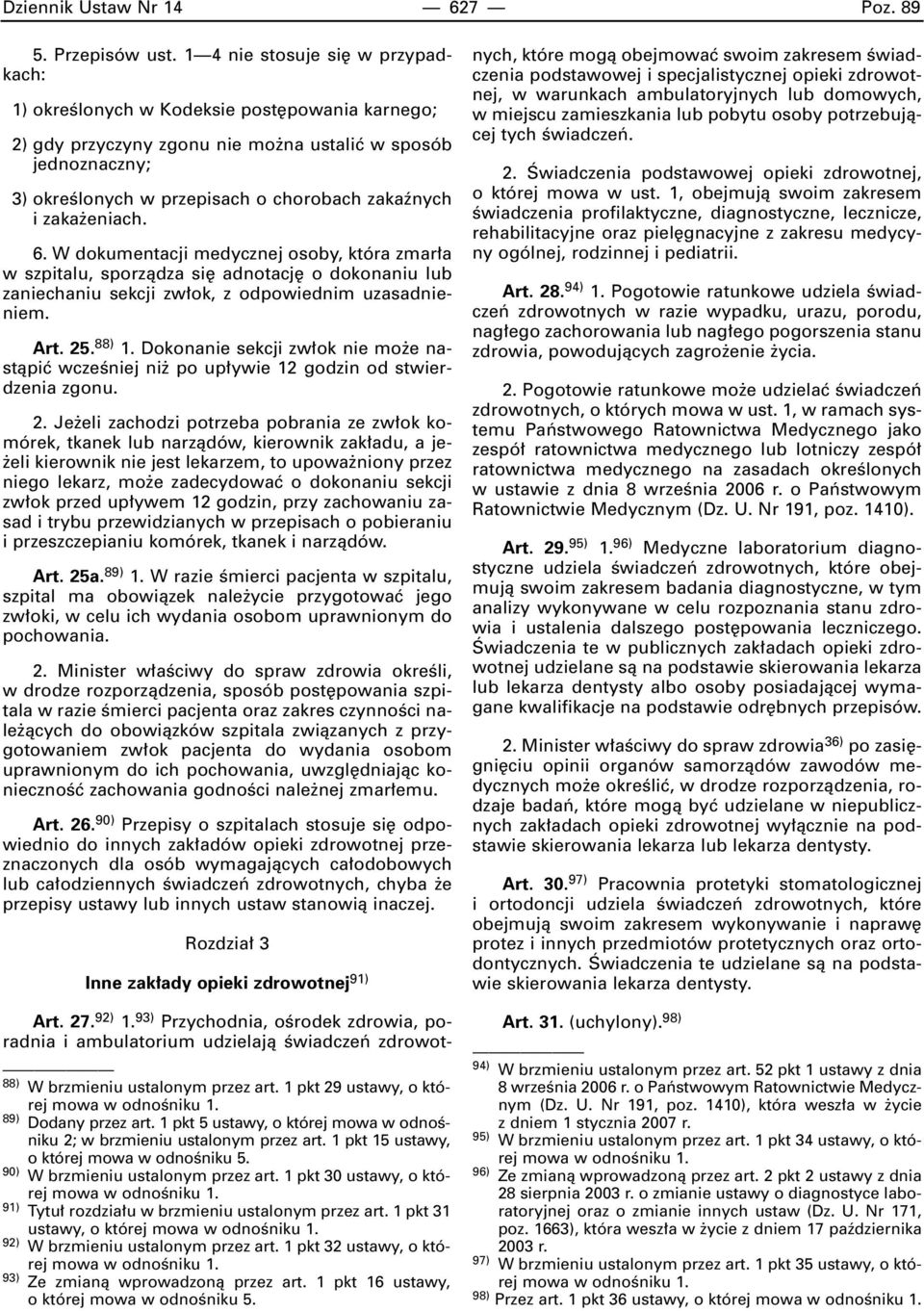 zaka eniach. 6. W dokumentacji medycznej osoby, która zmar a w szpitalu, sporzàdza si adnotacj o dokonaniu lub zaniechaniu sekcji zw ok, z odpowiednim uzasadnieniem. Art. 25. 88) 1.