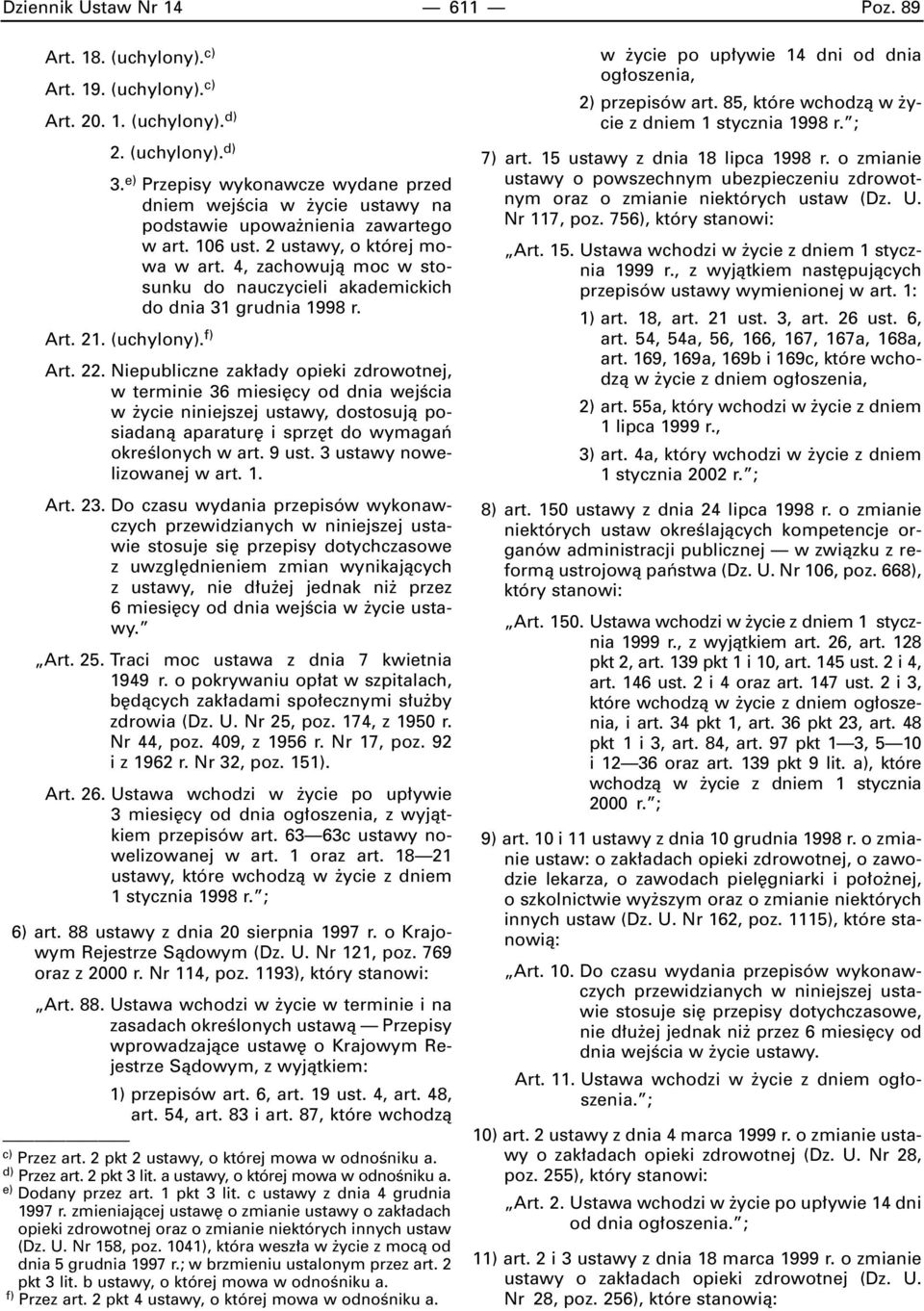 4, zachowujà moc w stosunku do nauczycieli akademickich do dnia 31 grudnia 1998 r. Art. 21. (uchylony). f) Art. 22.
